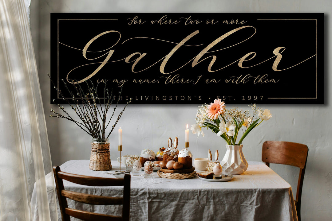 For where two or more gather in my name, there I am with them.  Personalized Christian Gather Sign.
